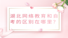 湖北网络教育和自考的区别在哪里？
