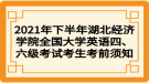 2021年下半年湖北经济学院全国大学英语四、六级考试考生考前须知