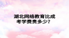 湖北网络教育比成考学费贵多少？