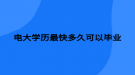 电大学历最快多久可以毕业