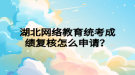 湖北网络教育统考成绩复核怎么申请？