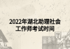 2022年湖北助理社会工作师考试时间