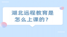 湖北远程教育是怎么上课的？