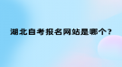 湖北自考报名网站是哪个？