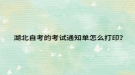 湖北自考的考试通知单怎么打印？