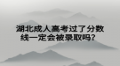 湖北成人高考过了分数线一定会被录取吗？