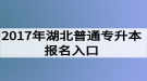 2017年湖北普通专升本报名入口