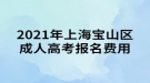 2021年上海宝山区成人高考报名费用通知