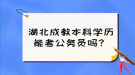 湖北成教本科学历能考公务员吗？