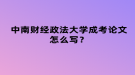 中南财经政法大学成考论文怎么写？