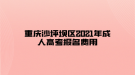 重庆沙坪坝区2021年成人高考报名费用