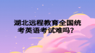 湖北远程教育全国统考英语考试难吗？