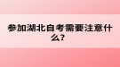 参加湖北自考需要注意什么？