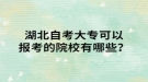 湖北自考大专可以报考的院校有哪些？