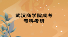武汉商学院成考专科考研