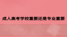 成人高考学校重要还是专业重要