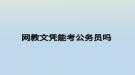 网教文凭能考公务员吗 