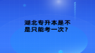 湖北专升本是不是只能考一次？