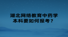 湖北网络教育中药学本科要如何报考？