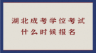 湖北成考学位考试什么时候报名