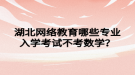 湖北网络教育哪些专业入学考试不考数学？
