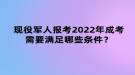 现役军人报考2022年成考需要满足哪些条件？