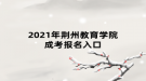 2021年荆州教育学院成考报名入口