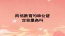 网络教育的毕业证含金量高吗