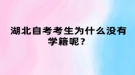 湖北自考考生为什么没有学籍呢？