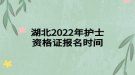 湖北2022年护士资格证报名时间