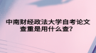 中南财经政法大学自考论文查重是用什么查？