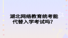 湖北网络教育统考能代替入学考试吗？