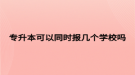专升本可以同时报几个学校吗