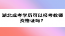 湖北成考学历可以报考教师资格证吗？