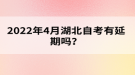 2022年4月湖北自考有延期吗？