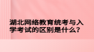 湖北网络教育统考与入学考试的区别是什么？