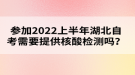 参加2022年上半年湖北自考需要提供核酸检测吗？