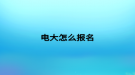 电大怎么报名