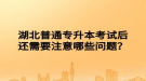 湖北普通专升本考试后还需要注意哪些问题？