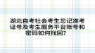 湖北自考社会考生忘记准考证号及考生服务平台账号和密码如何找回？