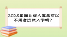 2023年湖北成人高考可以不用考试就入学吗？