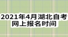 2021年4月湖北自考网上报名时间：1月5日-1月22日