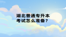 湖北普通专升本考试怎么准备？