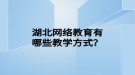 湖北网络教育有哪些教学方式？