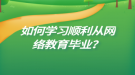如何学习顺利从网络教育毕业？