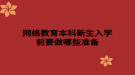 网络教育本科新生入学前要做哪些准备