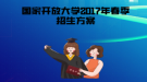 2017年春季国家开放大学招生政策