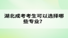 湖北成考考生可以选择哪些专业？