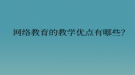 网络教育的教学优点有哪些？