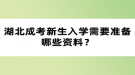 湖北成考新生入学需要准备哪些资料？